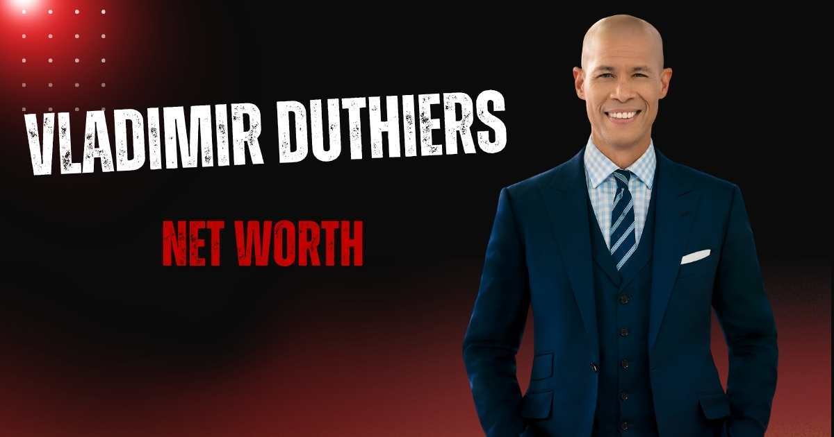 Vladimir Duthiers Net Worth